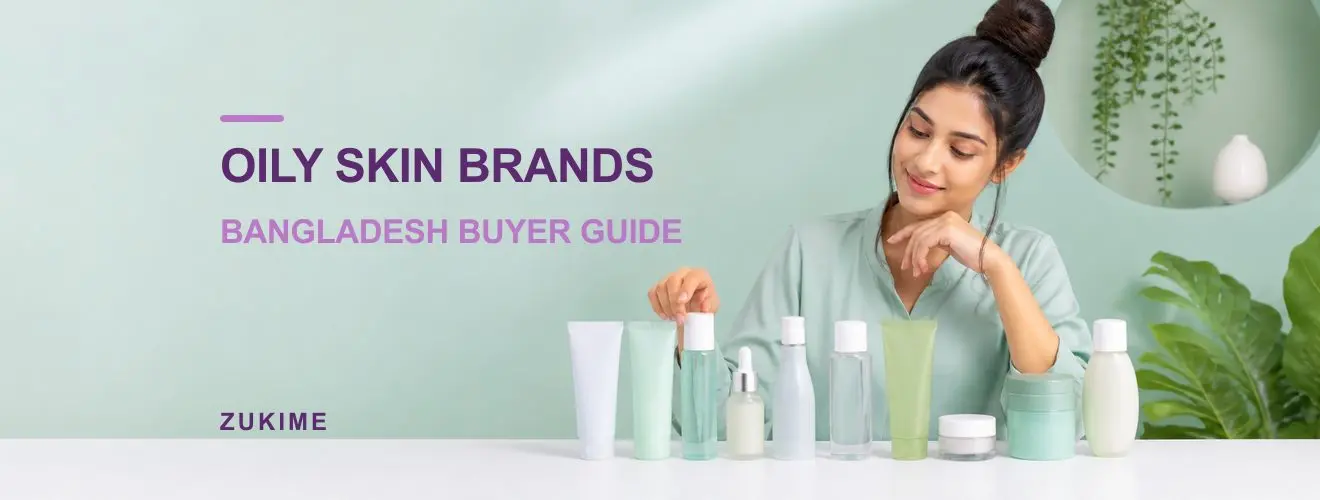 বাংলাদেশে Oily Skin-এর জন্য ১০টি Skincare Brand বাছাইয়ের Guide